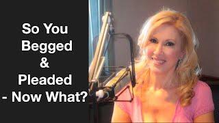 So You Begged & Pleaded - Now What?