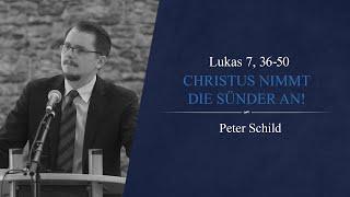 Christus nimmt die Sünder an! (Lukas 7, 36-50) - Peter Schild