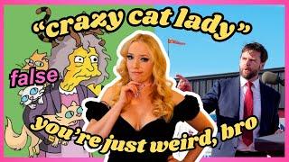 "hateful, miserable, crazy cat ladies" you're weird, bro