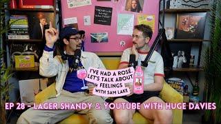 EP 28 - Lager Shandy & YouTube with Huge Davies | I've Had A Rosé, Let's Talk About Feelings