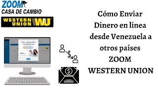 Cómo enviar Remesas desde Venezuela a otros países. ZOOM - WESTERN UNION. En línea. 2022.