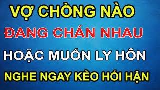 Vợ Chồng Nào Đang Chán Nhau Hoặc Đang Muốn Ly Hôn Nên Nghe Kẻo Hối Hận Đã Quá Muộn