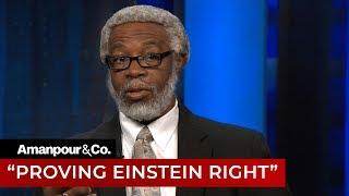 Professor S. James Gates on How Scientists Proved Einstein Right | Amanpour and Company