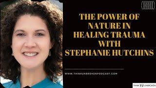 Stephanie M. Hutchins, Ph.D. - The power of nature in healing trauma  | Trauma Healing Coach