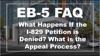 EB-5 FAQ: What Happens If the I-829 Petition is Denied? What is the Appeal Process?