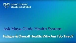 Ask Mayo Clinic Health System – Fatigue & Overall Health: Why Am I So Tired?