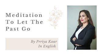 Meditation to Let The Past Go | In English | Prriya Kaur