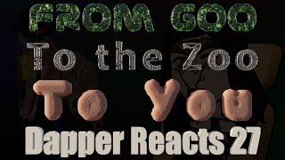 From Goo to the Zoo to You: Dapper Reacts 27