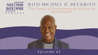 The Power of Forgiveness & Letting Go With Grace with Michael B. Beckwith