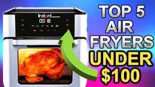 Top 5 Best Air Fryers UNDER $100 | ALL the PROS & CONS Listed!