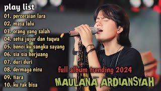 PERCERAIAN LARA, MASA LALU, ORANG YANG SALAH ~ MAULANA ARDIANSYAH FULL ALBUM TERBARU TRENDING 2024