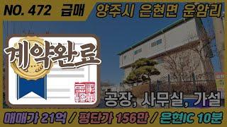 [계약완료] NO. 472 / 양주시 공장급매 / 평단가 156만 / 공장, 사무실, 가설 완비 / 은현면 공장매매 (급매)