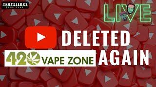 YOUTUBE is ANTI-VAPE - 420Vapezone Deleted AGAIN