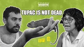 Sorry Atashitne | EP 8 | Tupac is Not Dead