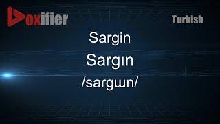 How to Pronounce Sargin (Sargın) in Turkish - Voxifier.com