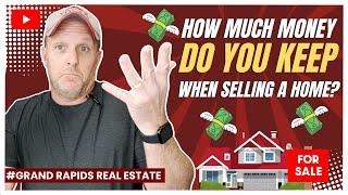 How Much Money Do You Keep When Selling Your Home? | Grand Rapids Real Estate