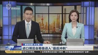 视频｜解放日报 文汇报：进口博览会筹备进入“最后冲刺”