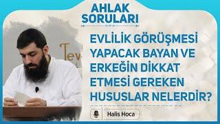 Evlilik görüşmesi yapacak bayan ve erkeğin dikkat etmesi gereken hususlar nelerdir? Halis Hoca