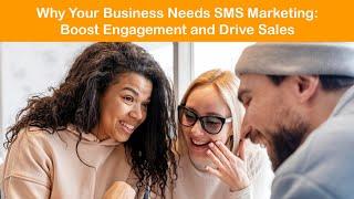 Why Your Business Needs SMS Marketing: Boost Engagement and Drive Sales