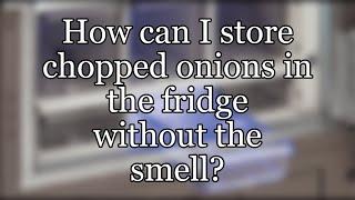 How can I store chopped onions in the fridge without the smell?