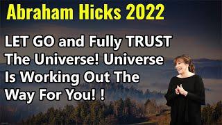 Abraham Hicks 2022 》 LET GO and Fully TRUST The Universe! Universe Is Working Out The Way For You! !