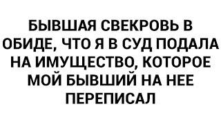 Бывшая свекровь в обиде, что я в суд подала на имущество, которое мой бывший на нее переписал