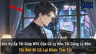 FULL REVIEW |Khi Vợ Ép Tôi Giúp NYC Của Cô Ly Hôn Tôi Cũng Ly Hôn Tôi Rời Đi Cô Lại Khóc Tìm Tôi