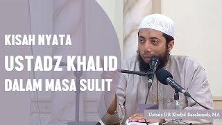 Kisah nyata ustadz khalid dalam masa sulit, Ustadz DR Khalid Basalamah, MA