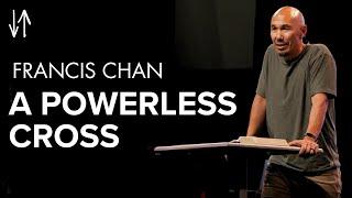 A Powerless Cross | Francis Chan