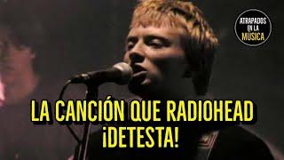 Radiohead DETESTA esta canción.