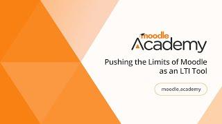 Pushing the Limits of Moodle as an LTI Tool | Moodle Academy