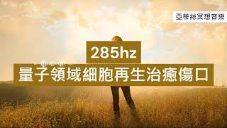 腦波冥想音樂：285hz量子領域，創造細胞再生，促進療癒傷口受損組織#睡眠#冥想放鬆#中後無廣告