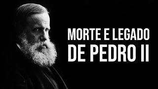 A MORTE E LEGADO DE DOM PEDRO II