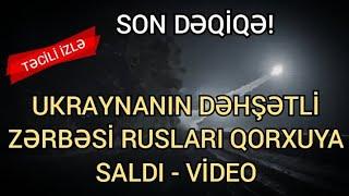 SON DƏQİQƏ! Ukraynanın DƏHŞƏTLİ zərbəsi Rusları qorxuya saldı - VİDEO., xəbərlər bu gün 2024 canlı