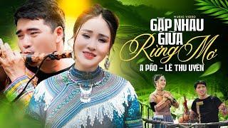 Gặp Nhau Giữa Rừng Mơ - Lê Thu Uyên & A Páo | Tuyệt Phẩm Trữ Tình Mới Nhất 2024