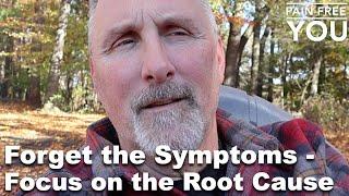 Forget the Symptoms - Focus on the Root Cause