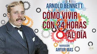 Arnold Bennett - Como Vivir con 24 Horas al Día (Audiolibro Completo Narrado por Artur Mas)