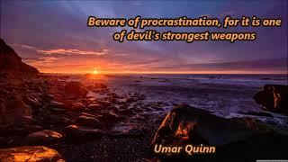 Beware of procrastination, for it is one of devil’s strongest weapons......  Umar Quinn