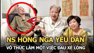 NS Hồng Nga yếu dần vô thức làm 1 việc đau xé lòng