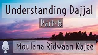 Understanding Dajjal (Part-6) | Moulana Ridwaan Kajee