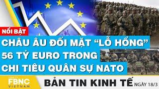 Tin kinh tế 18/3 | Châu Âu đối mặt “lỗ hổng” 56 tỷ Euro trong chi tiêu quân sự NATO | FBNC