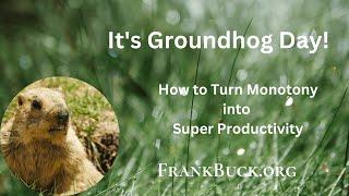 It's Groundhog Day!: How to Turn Monotony into Super Productivity