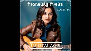 Franciely Freire - Tu Estas Aqui  (Cover  IA)