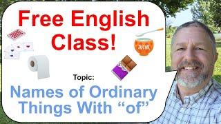 Let's Learn English! Topic: Names of Ordinary Things with "of" 