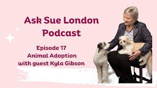 Episode 17: Animal Adoption with guest Kyla Gibson on Ask Sue London