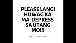 Please lang! Huwag ka ma-depress at sobrang stress sa iyong utang!