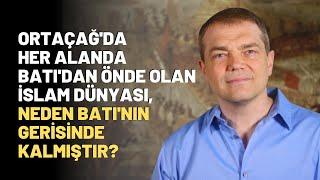 Ortaçağ'da Her Alanda Batı'dan Önde Olan İslam Dünyası Neden Batı'nın Gerisinde Kalmıştır?