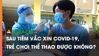 Sau tiêm vaccine COVID-19, trẻ chơi thể thao được không?