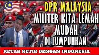 MILITER MALAYSIA LEMAH MUDAH DI LUMPUHKAN DPR MALAYSIA KETAR KETIR SAMA INDONESIA