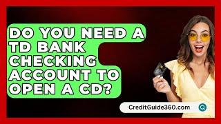 Do You Need a TD Bank Checking Account to Open a CD? - CreditGuide360.com